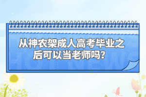 從神農(nóng)架成人高考畢業(yè)之后可以當(dāng)老師嗎？