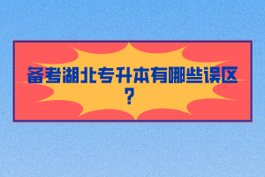 備考湖北專升本有哪些誤區(qū)？
