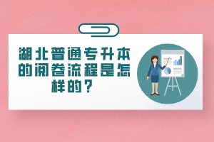 湖北普通專升本的閱卷流程是怎樣的？