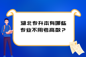 湖北專升本有哪些專業(yè)不用考高數(shù)？
