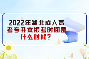 2022年湖北成人高考專升本報(bào)考時(shí)間是什么時(shí)候？