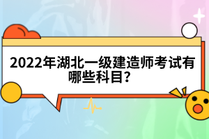 2022年湖北一級(jí)建造師考試有哪些科目？
