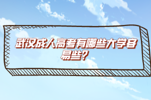 武漢成人高考有哪些大學容易些？