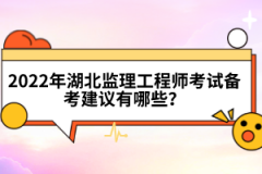 2022年湖北監(jiān)理工程師考試備考建議有哪些？