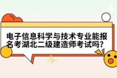 電子信息科學與技術專業(yè)能報名考湖北二級建造師考試嗎？