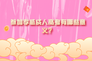 參加孝感成人高考有哪些意義？