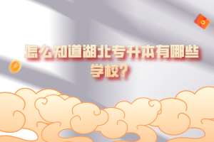 怎么知道湖北專升本有哪些學(xué)校？