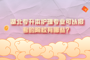 湖北專升本護理專業(yè)可以報考的院校有哪些？