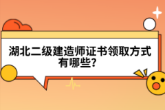 湖北二級建造師證書領取方式有哪些？