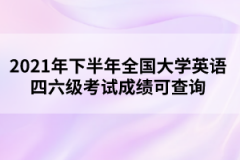 2021年下半年全國大學英語四六級考試成績可查詢