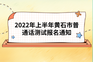 2022年上半年黃石市普通話測(cè)試報(bào)名通知