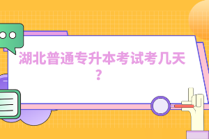 湖北普通專升本考試考幾天？