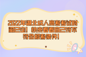 2022年湖北成人高考考試時間已定！快來看看自己符不符合報考條件！