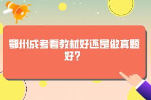 鄂州成考看教材好還是做真題好？