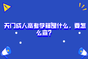 天門成人高考學(xué)籍是什么，要怎么查？