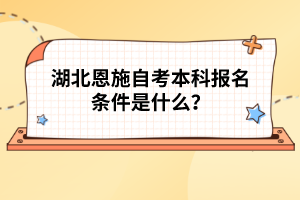 湖北恩施自考本科報名條件是什么?