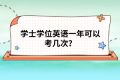 學(xué)士學(xué)位英語一年可以考幾次？