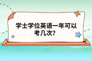 學(xué)士學(xué)位英語(yǔ)一年可以考幾次？