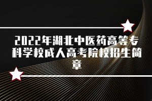 2022年湖北中醫(yī)藥高等?？茖W(xué)校成人高考院校招生簡章