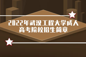 2022年武漢工程大學(xué)成人高考院校招生簡(jiǎn)章