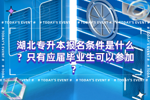 湖北專升本報(bào)名條件是什么？只有應(yīng)屆畢業(yè)生可以參加？