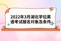 2022年3月湖北學(xué)位英語(yǔ)考試報(bào)名對(duì)象及條件
