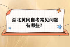湖北黃岡自考常見(jiàn)問(wèn)題有哪些？
