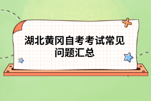 湖北黃岡自考考試常見(jiàn)問(wèn)題匯總