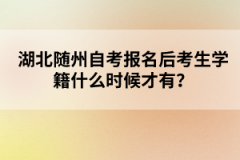 湖北隨州自考報(bào)名后考生學(xué)籍什么時(shí)候才有？