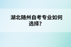 湖北隨州自考專業(yè)如何選擇？