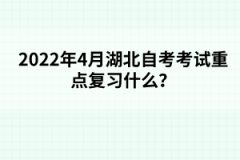 2022年4月湖北自考考試重點復習什么？