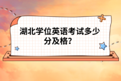 湖北學(xué)位英語考試多少分及格？