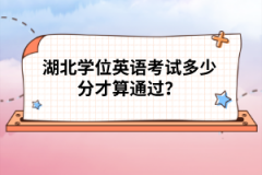 湖北學(xué)位英語(yǔ)考試多少分才算通過(guò)？