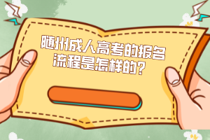隨州成人高考的報名流程是怎樣的？
