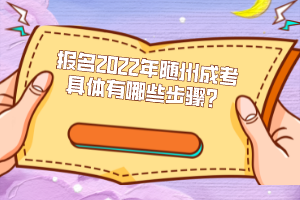 報名2022年隨州成考具體有哪些步驟？