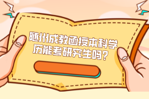 隨州成教函授本科學歷能考研究生嗎？