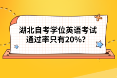 湖北自考學(xué)位英語(yǔ)考試通過(guò)率只有20%？