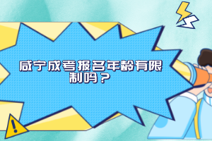 咸寧成考報名年齡有限制嗎？