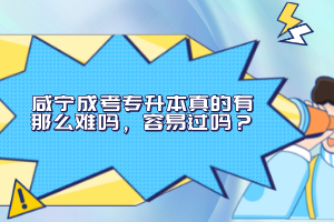 咸寧成考專升本真的有那么難嗎，容易過嗎？