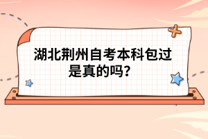 湖北荊州自考本科包過是真的嗎？