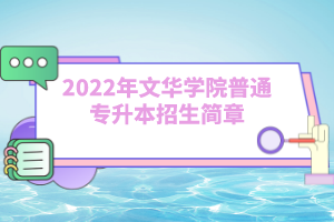 2022年文華學(xué)院普通專(zhuān)升本招生簡(jiǎn)章