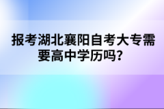 報考湖北襄陽自考大專需要高中學歷嗎？