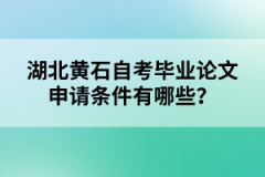 湖北黃石自考畢業(yè)論文申請(qǐng)條件有哪些？