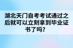 湖北天門自考考試通過之后就可以立刻拿到畢業(yè)證書了嗎？
