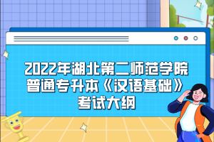 2022年湖北第二師范學院普通專升本《漢語基礎》考試大綱