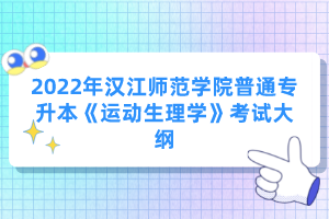 2022年漢江師范學(xué)院普通專(zhuān)升本《運(yùn)動(dòng)生理學(xué)》考試大綱