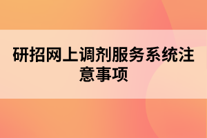 研招網(wǎng)上調(diào)劑服務系統(tǒng)注意事項