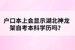 戶(hù)口本上會(huì)顯示湖北神龍架自考本科學(xué)歷嗎？