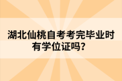 湖北仙桃自考考完畢業(yè)時(shí)有學(xué)位證嗎？
