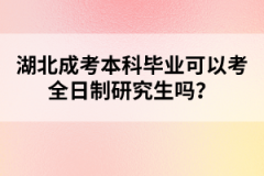 湖北成考本科畢業(yè)可以考全日制研究生嗎？